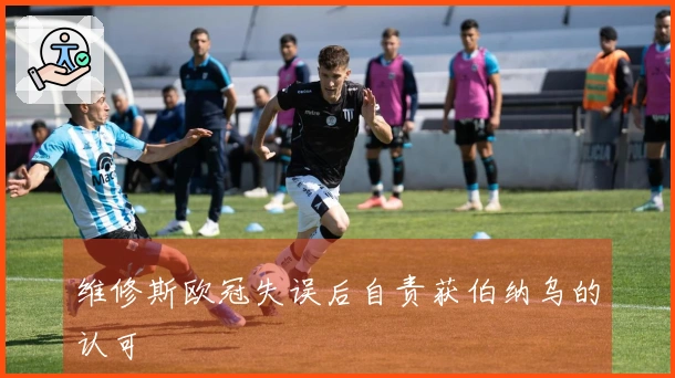 维修斯欧冠失误后自责获伯纳乌的认可